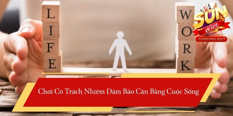 chơi có trách nhiệm cân bằng cuộc sống