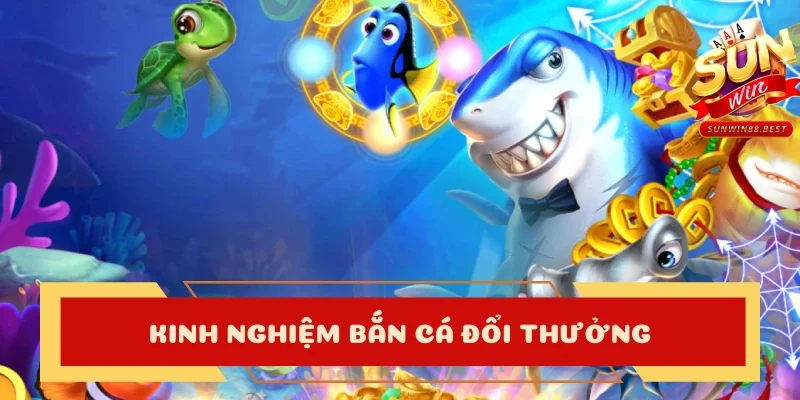 bắn cá đổi thưởng kinh nghiệm